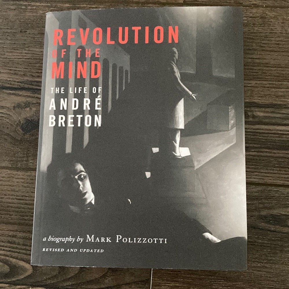 Revolution of the Mind: The Life of André Breton a biography by Mark Polizzotti